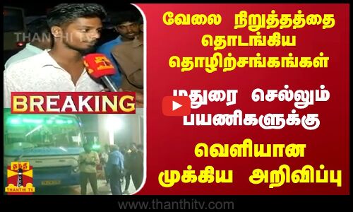 வேலை நிறுத்தத்தை தொடங்கிய தொழிற்சங்கங்கள் -  மதுரை செல்லும் பயணிகளுக்கு வெளியான முக்கிய அறிவிப்பு