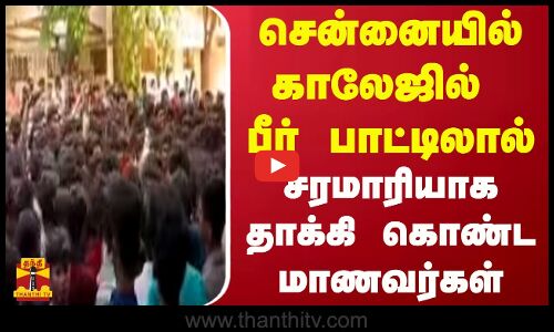 சென்னையில் காலேஜில் பீர் பாட்டிலால் சரமாரியாக தாக்கி கொண்ட மாணவர்கள்