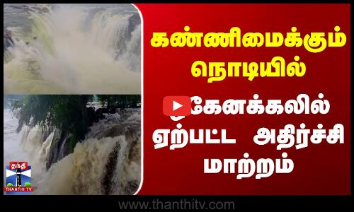 கண்ணிமைக்கும் நொடியில் ஒகேனக்கலில் ஏற்பட்ட அதிர்ச்சி மாற்றம்