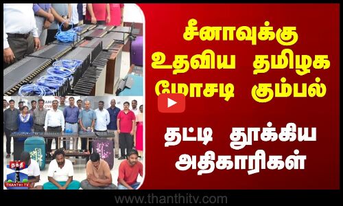 சீனாவுக்கு உதவிய தமிழக மோசடி கும்பல் | தட்டி தூக்கிய அதிகாரிகள்