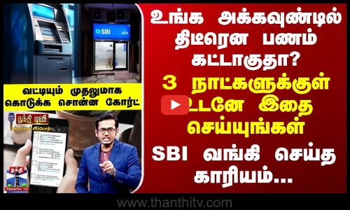 Special Report | SBI | உங்க அக்கவுண்டில் திடீரென பணம் கட்டாகுதா?  3 நாட்களுக்குள் உடனே இதை செய்யுங்க
