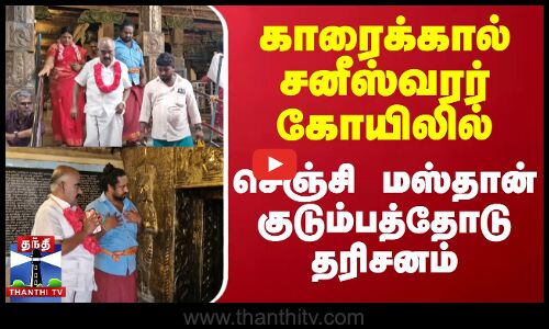 காரைக்கால் சனீஸ்வரர் கோயிலில் செஞ்சி மஸ்தான் குடும்பத்தோடு தரிசனம்