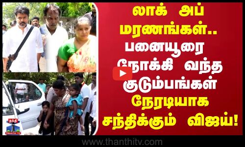 லாக் அப் மரணங்கள்.. பனையூரை நோக்கி வந்த குடும்பங்கள் நேரடியாக  சந்திக்கும் விஜய்..!