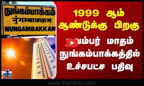Chennai | 1999 ஆம் ஆண்டுக்கு பிறகு...நவம்பர் மாதம் நுங்கம்பாக்கத்தில் உச்சபட்ச பதிவு