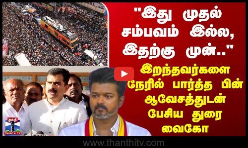 karurdeath | இது முதல் சம்பவம் இல்ல, இதற்கு முன்.. இறந்தவர்களை நேரில் பார்த்த பின் பேசிய துரை வைகோ