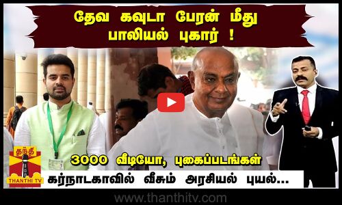 தேவ கவுடா பேரன் மீது பாலியல் புகார்!-3000 வீடியோ, புகைப்படங்கள்..கர்நாடகாவில் வீசும் அரசியல் புயல்..
