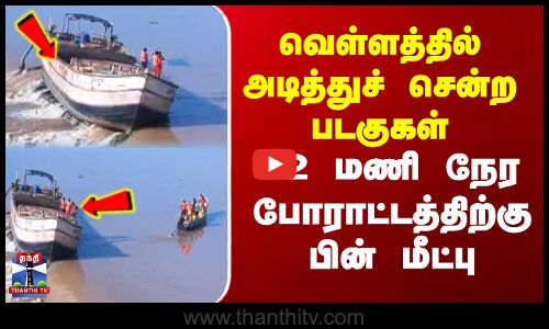 Andhra  | Flood| வெள்ளத்தில் அடித்துச் சென்ற படகுகள் 12 மணி நேர போராட்டத்திற்கு பின் மீட்பு