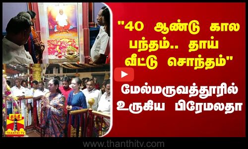 40 ஆண்டு கால பந்தம்.. தாய் வீட்டு சொந்தம் - மேல்மருவத்தூரில் உருகிய பிரேமலதா