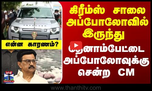 கிரீம்ஸ் சாலை அப்போலோவில் இருந்து தேனாம்பேட்டை அப்போலோவுக்கு சென்ற CM
