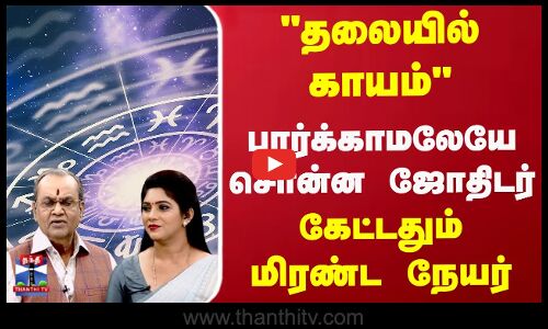 தலையில் காயம்... பார்க்காமலேயே சொன்ன ஜோதிடர் கேட்டதும் மிரண்ட நேயர்
