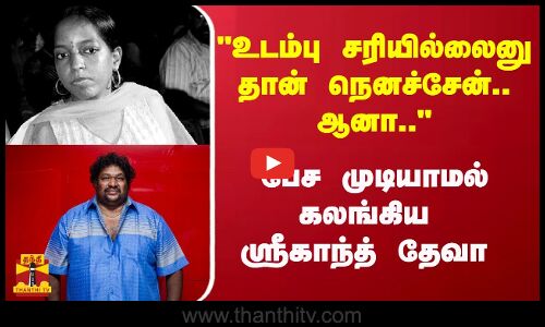 உடம்பு சரியில்லைனு தான் நெனச்சேன்.. ஆனா..பவதாரிணி மறைவு... பேச முடியாமல் கலங்கிய ஸ்ரீகாந்த் தேவா