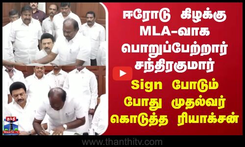 ஈரோடு கிழக்கு MLA-வாக பொறுப்பேற்றார் சந்திரகுமார் - Sign போடும்போது முதல்வர் கொடுத்த ரியாக்சன்