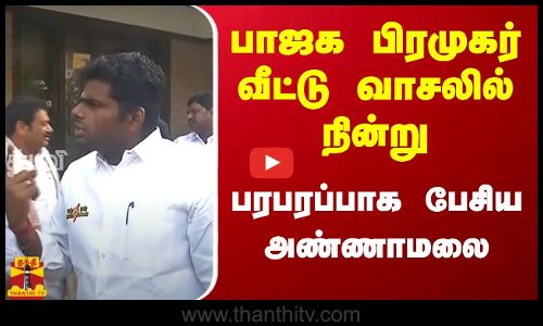 பாஜக பிரமுகர் வீட்டு வாசலில் நின்று பரபரப்பாக பேசிய அண்ணாமலை