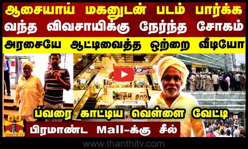 ஆசையாய் மகனுடன் படம் பார்க்க வந்த விவசாயிக்கு நேர்ந்த சோகம்...அரசையே ஆட்டிவைத்த ஒற்றை வீடியோ