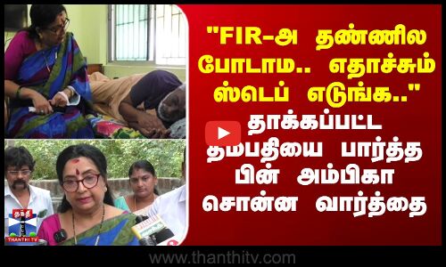 FIR-அ தண்ணில போடாம.. ஸ்டெப் எடுங்க.. - தம்பதியை பார்த்த பின் அம்பிகா சொன்ன வார்த்தை