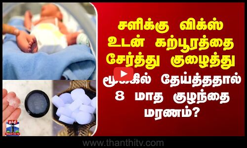 சளிக்கு விக்ஸ் உடன் கற்பூரத்தை சேர்த்து குழைத்து தேய்த்ததால் 8 மாத குழந்தை மரணம்?