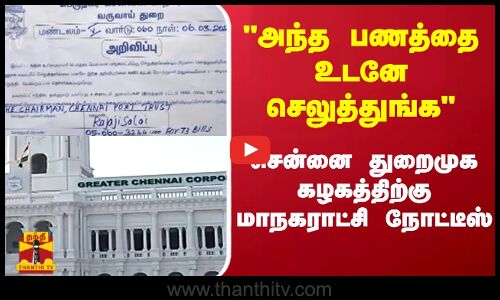 அந்த பணத்தை உடனே செலுத்துங்க - சென்னை துறைமுக கழகத்திற்கு மாநகராட்சி நோட்டீஸ்