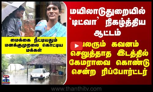 Ditwah Mayiladuthurai | பலரும் கவனிக்காத இடத்தில் தந்தியின் கேமரா - குமுறலை கொட்டிய மக்கள்