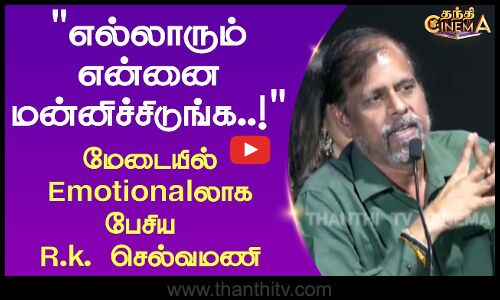 எல்லாரும் என்னை மன்னிச்சிடுங்க..! - மேடையில் Emotionalலாக பேசிய R.k. செல்வமணி