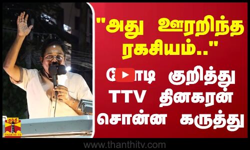 அது ஊரறிந்த ரகசியம்.. - மோடி குறித்து TTV தினகரன் சொன்ன கருத்து