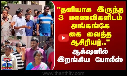 தனியாக இருந்த மாணவிகளிடம் அங்கங்கே கை வைத்த ஆசிரியர்..ஆக்‌ஷனில் இறங்கிய போலீஸ்