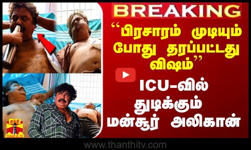 #Breaking|| ``பிரசாரம் முடியும்போது தரப்பட்டது விஷம் - ICU-வில் துடிக்கும் மன்சூர் அலிகான்