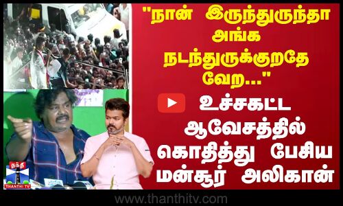 TVK Vijay stampede | நான் இருந்துருந்தா அங்க நடந்துருக்குறதே வேற... கொதித்து பேசிய மன்சூர் அலிகான்