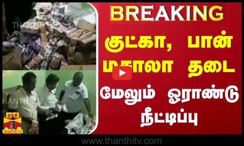 #BREAKING || குட்கா, பான் மசாலா தடை - மேலும் ஓராண்டு நீட்டிப்பு