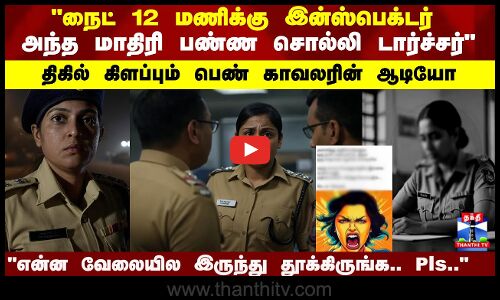என்ன வேலையில இருந்து தூக்கிருங்க.. Pls.. திகில் கிளப்பும் பெண் காவலரின் ஆடியோ