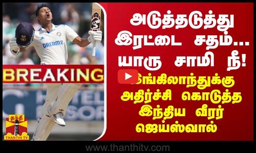 BREAKING || அடுத்தடுத்து இரட்டை சதம்... யாரு சாமி நீ! - இங்கிலாந்துக்கு அதிர்ச்சி கொடுத்த ஜெய்ஸ்வால்