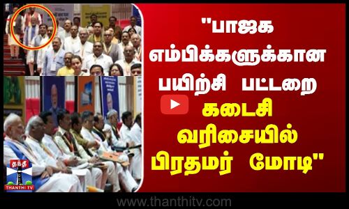 Modi  |  பாஜக எம்பிக்களுக்கான பயிற்சி பட்டறை - கடைசி வரிசையில் பிரதமர் மோடி