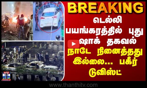 BREAKING || டெல்லி பயங்கரத்தில் புது பகீர் தகவல் - நாடே நினைத்தது இல்லை... இன்னொரு டுவிஸ்ட்