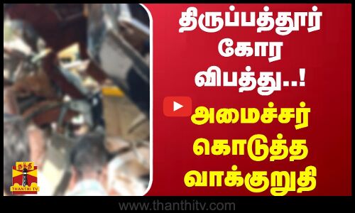 திருப்பத்தூர் கோர விபத்து...அமைச்சர் கொடுத்த வாக்குறுதி