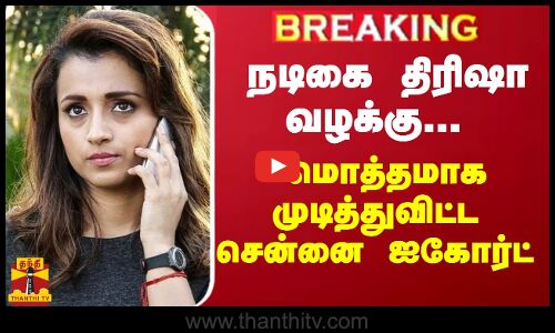 #BREAKING ||  நடிகை திரிஷா வழக்கு... மொத்தமாக முடித்துவிட்ட சென்னை ஐகோர்ட்