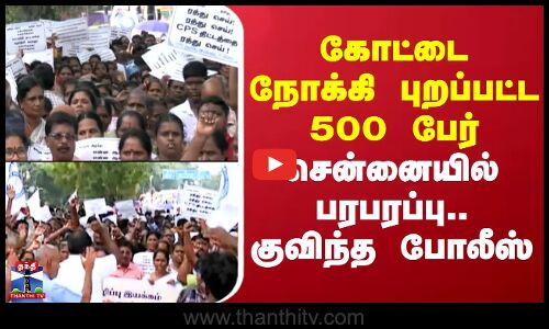 Chennai Protest | கோட்டை நோக்கி புறப்பட்ட 500 பேர்.. சென்னையில் பரபரப்பு - குவிந்த போலீஸ்