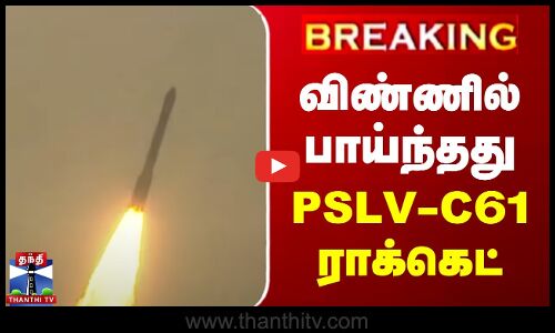 PSLV C61 rocket launched | விண்ணில் பாய்ந்தது PSLV-C61 ராக்கெட்