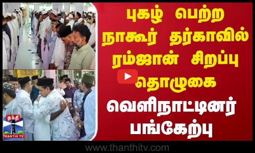 புகழ் பெற்ற நாகூர் தர்காவில் ரம்ஜான் சிறப்பு தொழுகை - வெளிநாட்டினர் பங்கேற்பு