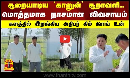சூறையாடிய கானுன் சூறாவளி..  மொத்தமாக நாசமான விவசாயம் - களத்தில் இறங்கிய அதிபர் கிம் ஜாங் உன்