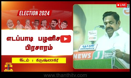 🔴LIVE : கிருஷ்ணகிரியில் அதிமுக பொதுச்செயலாளர் எடப்பாடி பழனிசாமி பிரசாரம்
