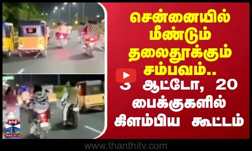 Chennai Auto Race | சென்னையில் மீண்டும் தலைதூக்கும் சம்பவம்..3 ஆட்டோ,20 பைக்குகளில் கிளம்பிய கூட்டம்