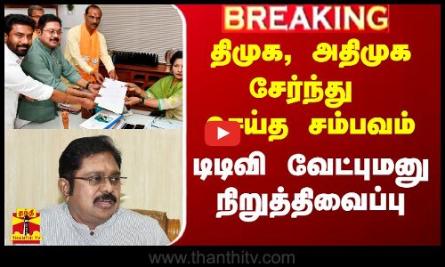 #Breaking || திமுக, அதிமுக சேர்ந்து செய்த சம்பவம்.. டிடிவி வேட்புமனு நிறுத்திவைப்பு