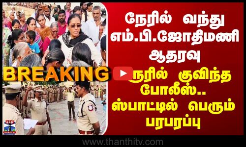 Karur | நேரில் வந்து எம்.பி.ஜோதிமணி ஆதரவு - கரூரில் குவிந்த போலீஸ்.. ஸ்பாட்டில் பெரும் பரபரப்பு