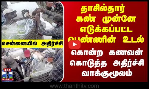 தாசில்தார் கண்முன்னே எடுக்கப்பட்ட பெண்ணின் உடல் - கணவன் கொடுத்த அதிர்ச்சி வாக்குமூலம்