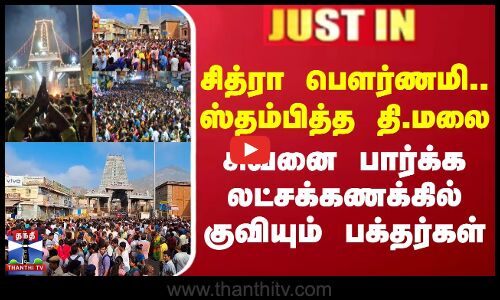 சித்ரா பௌர்ணமி.. ஸ்தம்பித்த தி.மலை - சிவனை பார்க்க லட்சக்கணக்கில் குவியும் பக்தர்கள்