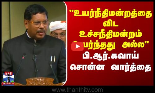 P.R. Kawai | உயர்நீதிமன்றத்தை விட உச்சநீதிமன்றம் உயர்ந்தது அல்ல - பி.ஆர்.கவாய் சொன்ன வார்த்தை