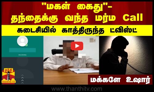மகள் கைது-தந்தைக்கு வந்த மர்ம Call - கடைசியில் காத்திருந்த ட்விஸ்ட் மக்களே உஷார்