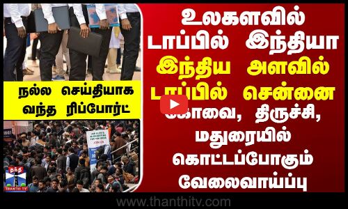உலகளவில் டாப்பில் இந்தியா...இந்திய அளவில் டாப்பில் சென்னை-கோவை, திருச்சி, மதுரையில் வேலைவாய்ப்பு