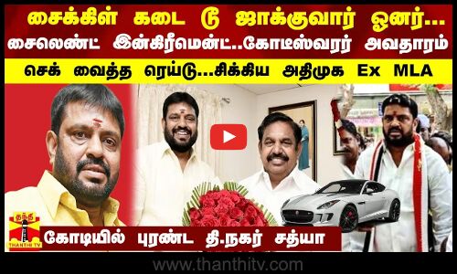 சைக்கிள் கடை டூ ஜாக்குவார் ஓனர்...சைலெண்ட் இன்கிரீமென்ட்..கோடீஸ்வரர் அவதாரம்-சிக்கிய அதிமுக Ex MLA