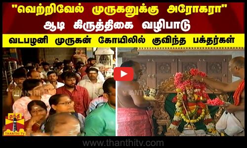 வெற்றிவேல் முருகனுக்கு அரோகரா - ஆடி கிருத்திகை வழிபாடு.. வடபழனி முருகன் கோயிலில் குவிந்த பக்தர்கள்