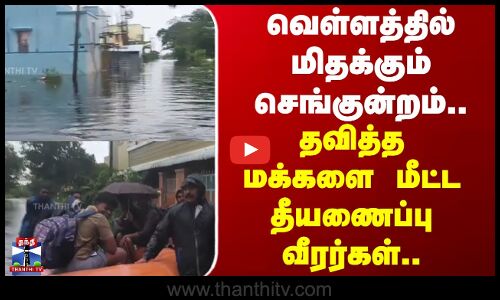 Ditwah cyclone | Flood | வெள்ளத்தில் மிதக்கும் செங்குன்றம்.. தவித்த மக்களை மீட்ட தீயணைப்பு வீரர்கள்